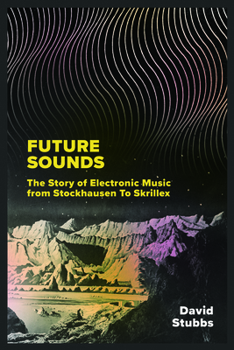 Hardcover Future Sounds: The Story of Electronic Music from Stockhausen to Skrillex Book