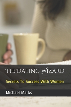 Paperback The Dating Wizard: Secrets To Success With Women Book
