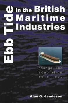 Hardcover Ebb Tide in the British Maritime Industries: Change and Adaptation, 1918-1990 Book