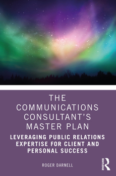 Paperback The Communications Consultant's Master Plan: Leveraging Public Relations Expertise for Client and Personal Success Book