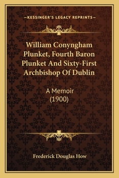 Paperback William Conyngham Plunket, Fourth Baron Plunket And Sixty-First Archbishop Of Dublin: A Memoir (1900) Book