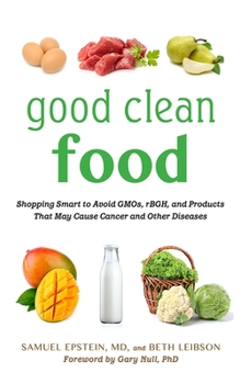 Hardcover Good Clean Food: Shopping Smart to Avoid Gmos, Rbgh, and Products That May Cause Cancer and Other Diseases Book