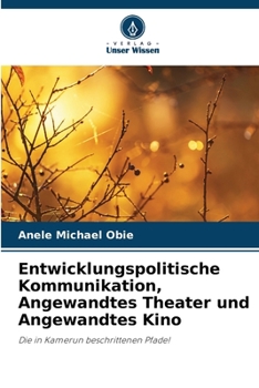 Entwicklungspolitische Kommunikation, Angewandtes Theater und Angewandtes Kino (German Edition)