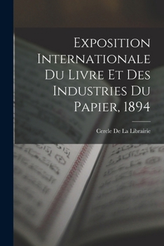 Exposition Internationale Du Livre Et Des Industries Du Papier, 1894