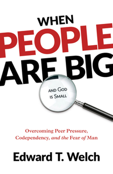 When People Are Big and God Is Small: Overcoming Peer Pressure, Codependency, and the Fear of Man (Resources for Changing Lives)