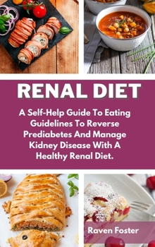 Hardcover Renal Diet: A Self-Help Guide To Eating Guidelines To Reverse Prediabetes And Manage Kidney Disease With A Healthy Renal Diet. Book