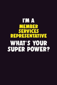 I'M A Member Services Representative, What's Your Super Power?: 6X9 120 pages Career Notebook Unlined Writing Journal