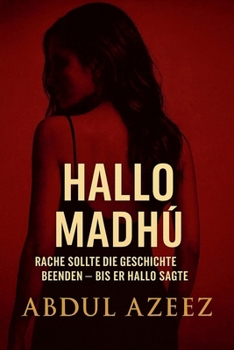 Hallo Madhu: Rache sollte die Geschichte beenden - bis er Hallo sagte (Psychologischer Liebes-Thriller) (The Price of Desire)