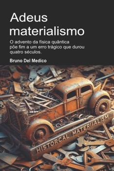 Adeus materialismo: O advento da física quântica põe fim a um erro trágico que durou quatro séculos. (Portuguese Edition)