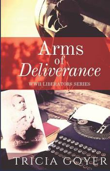 Arms of Deliverance: A Story of Promise - Book #4 of the World War II Liberator