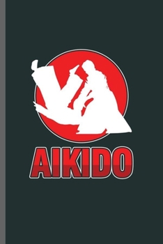 Aikido: Cool Aikido Martial Arts Design For MMA fighter lover Sayings Blank Journal For Family occasional Gift (6x9) Lined Notebook to write in