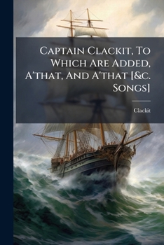 Paperback Captain Clackit, to Which Are Added, A'That, and A'That [&C. Songs].... Book