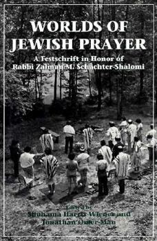 Worlds of Jewish Prayer: A Festschrift in Honor of Rabbi Zalman M. Schachter-Shalomi