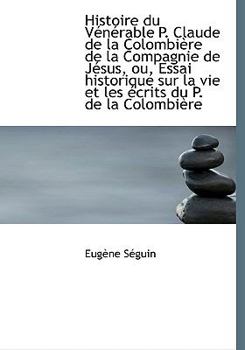 Hardcover Histoire Du V N Rable P. Claude de La Colombi Re de La Compagnie de J Sus, Ou, Essai Historique Sur [French] Book