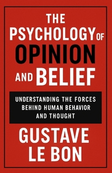 The Psychology of Opinion and Belief: Understanding the Forces Behind Human Behavior and Thought (Psychological Forces in History)