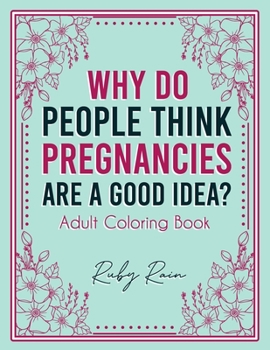 Paperback Why Do People Think Pregnancies Are a Good Idea? Adult Coloring Book: Artistic Abstract Pattern Illustrations For First Time Moms and Parents Book