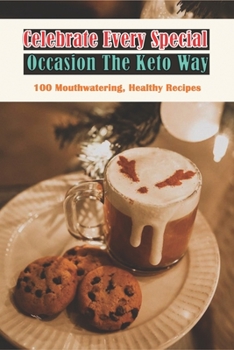 Paperback Celebrate Every Special Occasion The Keto Way_ 100 Mouthwatering, Healthy Recipes: Basic Cooking Techniques Book