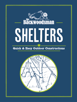 Hardcover The Backwoodsman: Shelters: Quick & Easy Outdoor Constructions Book
