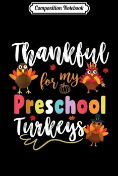 Composition Notebook: Thankful For My Preschool Turkeys Thanksgiving Teacher Gift  Journal/Notebook Blank Lined Ruled 6x9 100 Pages