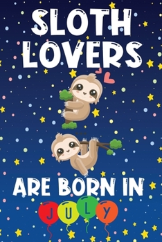 Paperback Sloth Lovers Are Born In July Journal: Sloth Lover Gifts: Notebook / journal 6x9in size with 120 pages. Sloth Birthday Gifts Book