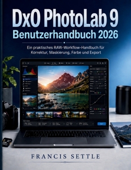 DxO PhotoLab 9 Benutzerhandbuch 2026: Ein praktisches RAW-Workflow-Handbuch für Korrektur, Maskierung, Farbe und Export (German Edition)