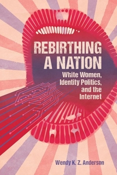 Hardcover Rebirthing a Nation: White Women, Identity Politics, and the Internet Book