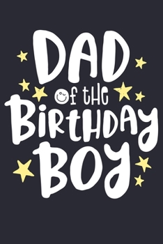Dad of The Birthday Boy: Dad Lined Notebook, Journal, Organizer, Diary, Composition Notebook, Gifts for Dads, Grandpa and Uncles.