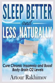 Paperback Sleep Better and Less - Naturally: Cure Chronic Insomnia and Boost Body-Brain O2 Levels Book