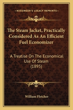 Paperback The Steam Jacket, Practically Considered As An Efficient Fuel Economizer: A Treatise On The Economical Use Of Steam (1895) Book