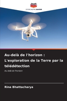 Au-delà de l'horizon: L'exploration de la Terre par la télédétection (French Edition)