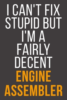 I Can't Fix Stupid But I'm A Fairly Decent Engine Assembler: Funny Blank Lined Notebook For Coworker, Boss & Friend