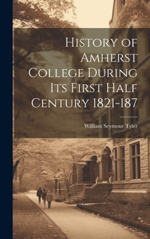 Hardcover History of Amherst College During its First Half Century 1821-187 Book