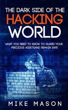 Paperback The Dark Side of the Hacking World: What You Need to Know to Guard Your Precious Assets and Remain Safe Book