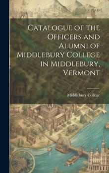 Hardcover Catalogue of the Officers and Alumni of Middlebury College in Middlebury, Vermont Book