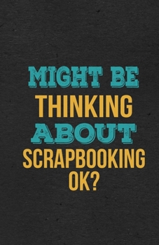Paperback Might Be Thinking About Scrapbooking Ok? A5 Lined Notebook: Funny Hobby Skill Recreation Sayings For Leisure Sideline Interest. Unique Blank Compositi Book