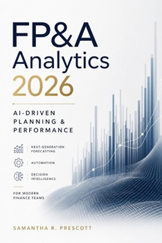 Paperback FP&A Analytics 2026: AI-Driven Planning & Performance: Next-Generation Forecasting, Automation, and Decision Intelligence for Modern Finance Teams Book