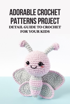 Adorable Crochet Patterns Project: Detail Guide to Crochet for Your Kids