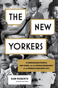 Hardcover The New Yorkers: 31 Remarkable People, 400 Years, and the Untold Biography of the World's Greatest City Book