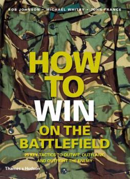 Hardcover How to Win on the Battlefield: 25 Key Tactics to Outwit, Outflank and Outfight the Enemy Book