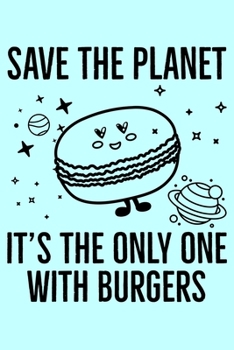 Save The Planet It's The Only One With Burgers: Global Warming Notebook| Journal|Diary|Organizer Gift For Christmas and Birthday (6x9) 100 Pages Blank ... Earth Lovers and Climate Change Believers.