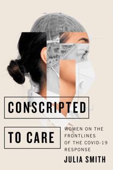 Paperback Conscripted to Care: Women on the Frontlines of the Covid-19 Response Book