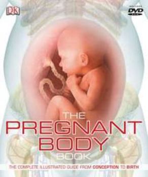Hardcover The Pregnant Body Book: The Complete Illustrated Guide from Conception to Birth [With DVD ROM] Book