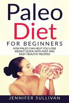 Paperback Paleo Diet For Beginners: How Paleo Can Help You Lose Weight Quick With Fast And Easy Healthy Recipes Book
