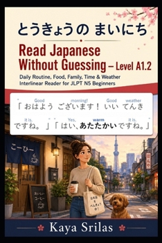 Read Japanese Without Guessing — Level A1.2: ?????? ???? — Daily Routine, Food, Family, Time & Weather Interlinear Reader for JLPT N5 Beginners