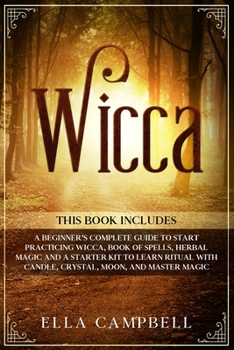 Paperback Wicca: 4 Books in One, Including a Beginner's Complete Guide to Start Practicing Wicca, Book of Spells, Herbal Magic And A St Book