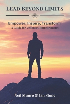 Lead Beyond Limits: Empower, Inspire, Transform – A Guide for Visionary Entrepreneurs