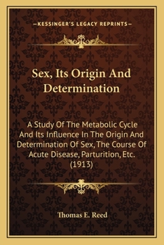 Sex, Its Origin and Determination - A Study of the Metabolic Cycle and Its Influence in the Origin and Determination of Sex, the Course of Acute Disea