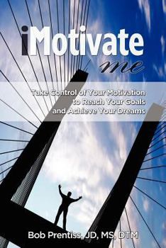 iMotivateMe: Take Control of Your Motivation to Reach Your Goals and Achieve Your Dreams