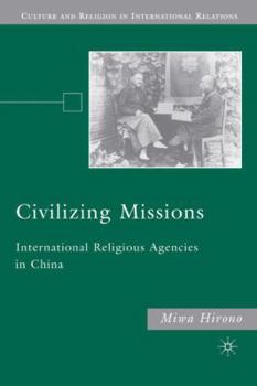 Hardcover Civilizing Missions: International Religious Agencies in China Book