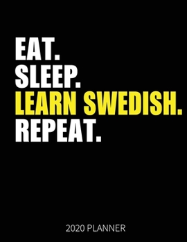 Eat Sleep Learn Swedish Repeat 2020 Planner: Swedish Language Learner Weekly Planner Includes Daily Planner & Monthly Overview | Personal Organizer With 2020 Calendar | 8.5x11 Inch White Paper